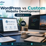 WordPress vs Custom Website Development: Which Should Your Business Choose?